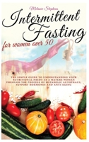 Intermittent Fasting for Women Over 50: The simple guide to understanding your nutritional needs as a mature woman through the process of metabolic ... boosters 1801097119 Book Cover