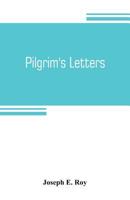 Pilgrim's Letters; Bits of Current History Picked Up in the West and the South, During the Last Thirty Years, for the Independent, the Congregationalist, and the Advance 9353804833 Book Cover