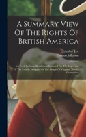 A Summary View of the Rights of British America. Reprinted from the Original Ed (Burt Franklin Research and Source Works Series, 833. American) 1015480683 Book Cover