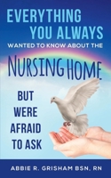 Everything You Always Wanted To Know About the Nursing Home But Were Afraid to Ask 1960104012 Book Cover