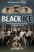 Black Ice: The Lost History of the Colored Hockey League of the Maritimes, 1895-1925 1774713772 Book Cover