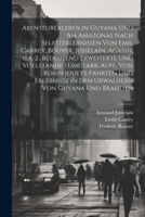 Abenteurerleben in Guyana und am Amazonas nach Selbsterlebnissen von Emil Carrey, Bouyer, Jusselain, Agassiz u.a. 2., bedeutend erweiterte und vollstandig umgearb. Aufl. von Robin Jouet's Fahrten und  1022221264 Book Cover