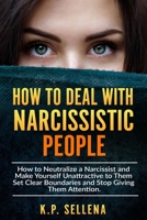 How to Deal with Narcissistic People: How to Neutralize a Narcissist and Make Yourself Unattractive to Them Set Clear Boundaries and Stop Giving Them Attention. 171098211X Book Cover