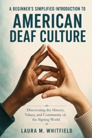 A Beginner's Simplified Introduction to American Deaf Culture: Discovering the History, Values, and Community of the Signing World B0H7JTQBRJ Book Cover