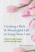 Creating a Rich & Meaningful Life in Long-Term Care: A Guide for Family Caregivers and Elder Care Professionals 194476982X Book Cover
