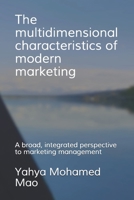 The Multidimensional Characteristics of Modern Marketing: A Broad, Integrated Perspective to Marketing Management B093K8655R Book Cover