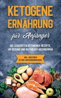 Ketogene Ernährung für Anfänger: Die leckersten ketogenen Rezepte, um gesund und natürlich abzunehmen - inkl. wichtigem Ketose-Hintergrundwissen 3753402087 Book Cover