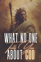 WHAT NO ONE TELLS YOU ABOUT GOD: God Is Not Who You Think He Is B0GHRFGTTQ Book Cover