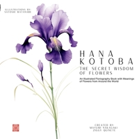 Hana Kotoba: The Secret Wisdom of Flowers: An Illustrated Floriography Book with Meanings of Flowers from Around the World. 6500862880 Book Cover