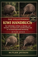 DAS VOLLSTÄNDIGE KIWI-HANDBUCH: Der vollständige Leitfaden zur Biologie, zum Verhalten, zum Lebensraum, zum Naturschutz und zur verantwortungsvollen Bewahrung (German Edition) B0GQZ5TY5S Book Cover