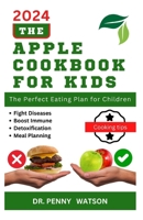 THE APPLE COOKBOOK FOR KIDS: Homemade Nutritious Recipes to Improve Children's Health B0CV4JFZZD Book Cover
