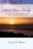 Seek Him Early: Daily Devotional Studies on Knowing, Loving, and Serving Our Lord Jesus Christ 1544123019 Book Cover