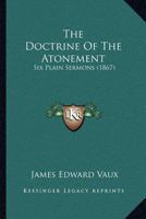 The Doctrine Of The Atonement: Six Plain Sermons 1120743974 Book Cover