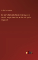 De la création actuelle de mots nouveaux dans la langue française, et des lois qui la régissent 3385027659 Book Cover