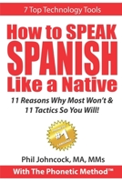 How To SPEAK SPANISH Like A Native With The Phonetic Method(TM): 11 Reasons Why Most Won't & 11 Tactics So You Will! 1671258169 Book Cover