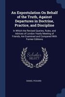 An Expostulation on Behalf of the Truth, Against Departures in Doctrine, Practice, and Discipline: In Which the Revised Queries, Rules, and Advices of London Yearly Meeting of Friends, Are Examined an 1146870396 Book Cover