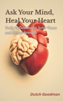Ask Your Mind, Heal Your Heart: Daily Reflections for Inner Peace and Mental Strength B0FFGS5CK3 Book Cover