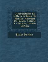 Commentaires Et Lettres De Blaise De Monluc: Maréchal De France, Volume 3 1295429497 Book Cover