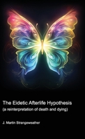 The Eidetic Afterlife Hypothesis (a reinterpretation of death and dying) B0CQJTFBFQ Book Cover