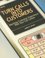 Turn Calls into Customers: Maiximize Customer Experience With Your Call Center 1601461909 Book Cover