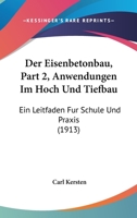 Der Eisenbetonbau, Part 2, Anwendungen Im Hoch Und Tiefbau: Ein Leitfaden Fur Schule Und Praxis (1913) 1167594800 Book Cover