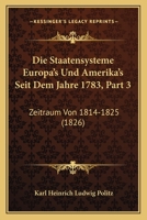 Die Staatensysteme Europa's Und Amerika's Seit Dem Jahre 1783, Part 3: Zeitraum Von 1814-1825 (1826) 1168463661 Book Cover
