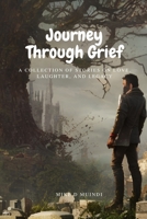 Journey Through Grief: A Collection of Stories on grief, Love, Laughter, and Legacy B0BS924CZV Book Cover