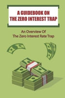 A Guidebook On The Zero Interest Trap: An Overview Of The Zero Interest Rate Trap: Liquidity Trap Solution B09CKWNHRP Book Cover