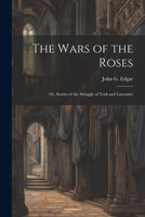 The Wars of the Roses; or, Stories of the Struggle of York and Lancaster 1021475963 Book Cover