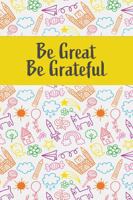 Be Great Be Grateful: Gratitude Journal for Kids 1736088203 Book Cover