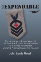 The Expendable: The true story of Patrol Wing 10, PT Squadron 3, and a Navy Corpsman who refused to surrender when the Philippine Islands fell to Japan 1734542101 Book Cover
