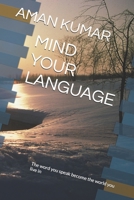 Mind Your Language: The word you speak become the world you live in B0GFTSSTRT Book Cover