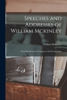 Speeches and Addresses of William Mckinley: From His Election to Congress to the Present Time 1017131651 Book Cover