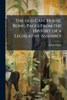 The old Cape House, being pages from the history of a legislative assembly 1143972821 Book Cover