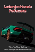 Lamborghini Huracán Performante: Things You Might Not Know About Lamborghini Huracán Performante B09SP4KLNV Book Cover