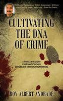 Cultivating the DNA of Crime: A Thirteen Year Old Charismatic Genius Grooms His Criminal Organization 0578140004 Book Cover
