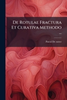 De Rotulae Fractura Et Curativa Methodo ...: Pro Gradu Doctoratus, ... In Academia Gandavensi... 1279052163 Book Cover
