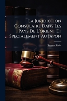 La Juridiction Consulaire Dans Les Pays De L'orient Et Specialement Au Japon 1147827168 Book Cover