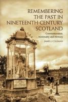 Remembering the Past in Nineteenth-Century Scotland: Commemoration, Nationality and Memory 1399563637 Book Cover