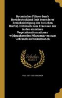 Botanischer F�hrer durch Norddeutschland (mit besonderer Ber�cksichtigung der �stlichen H�lfte). Hilfsbuch zum Erkennen der in den einzelnen Vegetationsformationen wildwachsenden Pflanzenarten zum Geb 1361122722 Book Cover