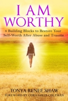 I Am Worthy: 8 Building Blocks to Restore Your Self-Worth After Abuse and Trauma 0578802007 Book Cover