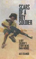 Scars of a Boy Soldier: A Boy Soldier's Story in His Own Words 1785077708 Book Cover