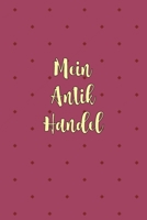 Mein Antik Handel: Sagenhaft als Antiquitäten Notizbuch Zubehör zum Ausfüllen bei Notizen für jeden Sammler, Käufer oder Verkäufer von Antiken Gegenständen (German Edition) 1696959802 Book Cover