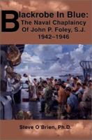 Blackrobe in Blue: The Naval Chaplaincy of John P. Foley, S.J. 1942 0595226949 Book Cover