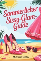 Sommer-Glam-Guide für Sissies: Feminine Sommerlooks, Styling-Tipps und Modeideen für ein glamouröses Sissy-Leben voller Selbstbewusstsein (Mistress Femboy) (German Edition) B0FP4B5C3D Book Cover