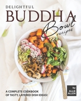 Delightful Buddha Bowl Recipes: A Complete Cookbook of Tasty, Layered Dish Ideas! B08L1QJGGZ Book Cover