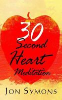 30 Second Heart Meditation: How I Learned to Use Stress as Rocket Fuel for Peace of Mind, Harmonious Relationships, and Material Success 0993623786 Book Cover