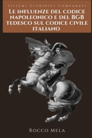 Le Influenze del Codice Napoleonico e del BGB Tedesco sul Codice Civile Italiano: Sistemi Giuridici Europei e Comparati (Italian Edition) B0CJ5WJ3QK Book Cover