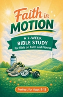 Faith in Motion: A 7-Week Bible Study for Kids on Faith and Fitness B0HKBMQ6YB Book Cover