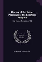 History of the Kaiser Permanente Medical Care Program: oral history transcript / 198 1341148122 Book Cover